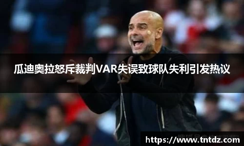 瓜迪奥拉怒斥裁判VAR失误致球队失利引发热议