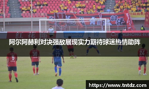 阿尔阿赫利对决强敌展现实力期待球迷热情助阵