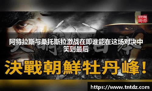 阿特拉斯与桑托斯拉激战在即谁能在这场对决中笑到最后